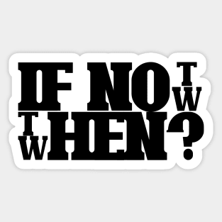 If not now then when Sticker